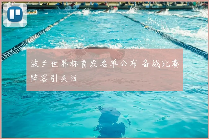 波兰世界杯首发名单公布 备战比赛阵容引关注