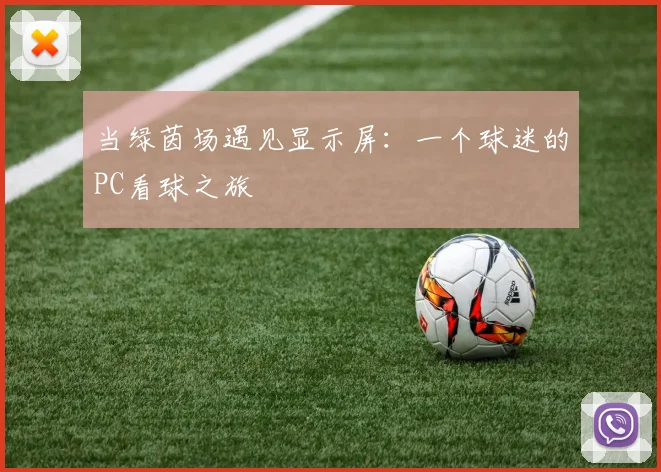 当绿茵场遇见显示屏:一个球迷的PC看球之旅